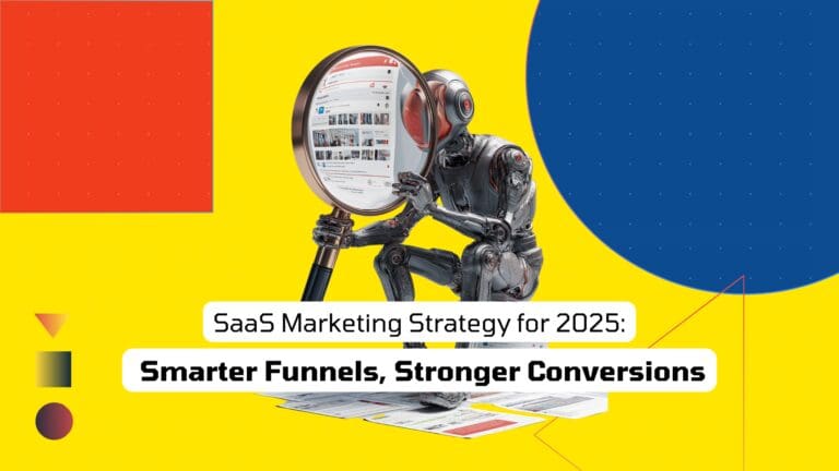 SaaS Marketing Strategy for 2025: Smarter Funnels, Stronger Conversions