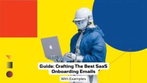 Guide: Crafting The Best SaaS Onboarding Emails (with Examples)