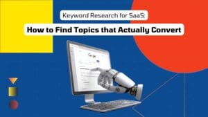 Keyword Research for SaaS: How to Find Topics that Actually Convert