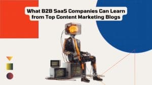 What B2B SaaS Companies Can Learn from Top Content Marketing Blogs